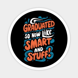 I Graduated So Now I'm Like Smart And Stuff. Magnet